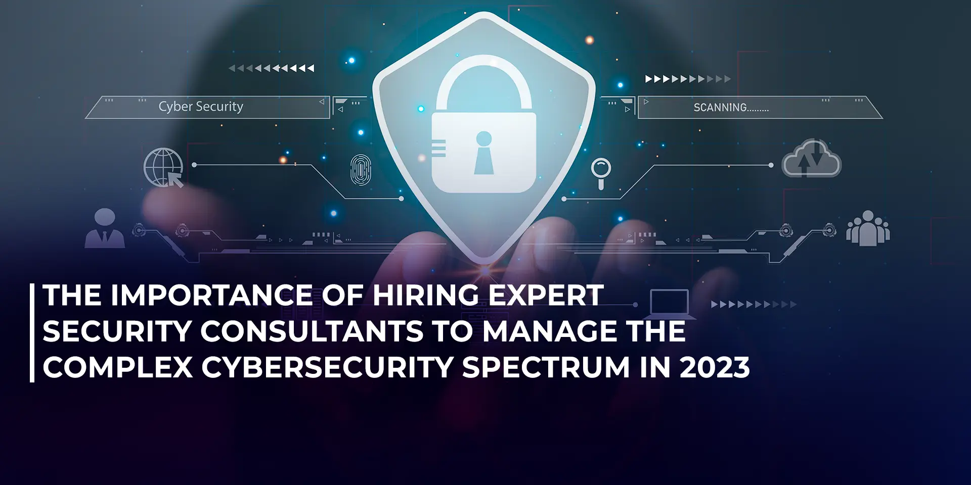 The importance of hiring Expert Security Consultants to manage the complex cybersecurity spectrum in 2023